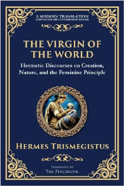 The Virgin of the World: Ancient Mysteries of Creation, Divinity, and the Soul by Trismegistus, Hermes