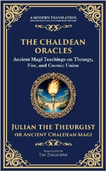 The Chaldean Oracles: Mystical Wisdom of the Cosmos and Divine Realms by The Theurgist, Julian