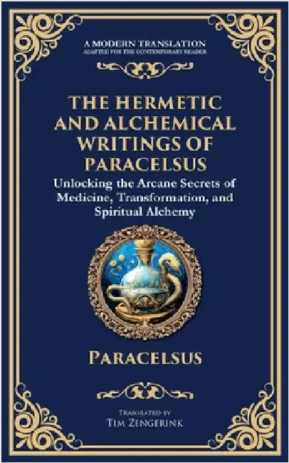 The Hermetic and Alchemical Writings of Paracelsus: Unlocking the Secrets of Nature and Transformation by Paracelsus