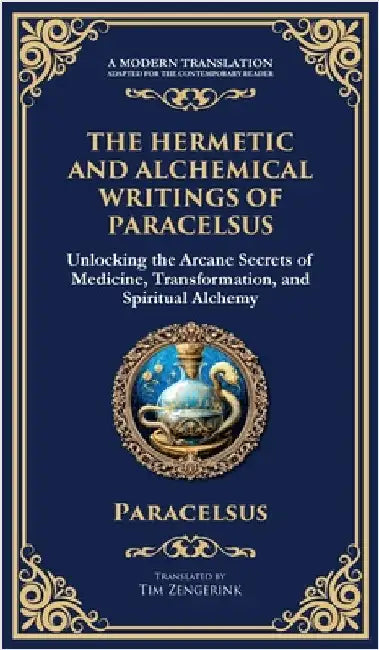 The Hermetic and Alchemical Writings of Paracelsus: Unlocking the Secrets of Nature and Transformation (Deluxe Hardbound Edition) by Paracelsus