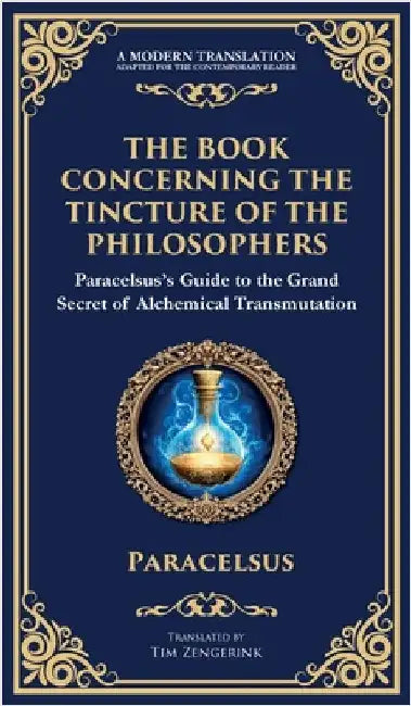 The Book Concerning the Tincture of the Philosophers: Unlocking the Secrets of Alchemical Transformation (Deluxe Hardbound Edition) by Paracelsus