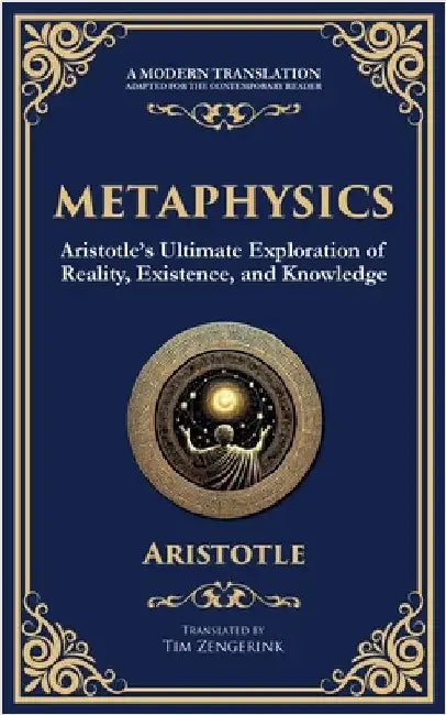 Metaphysics: Aristotle's Ultimate Exploration of Reality, Existence, and Knowledge by Aristotle