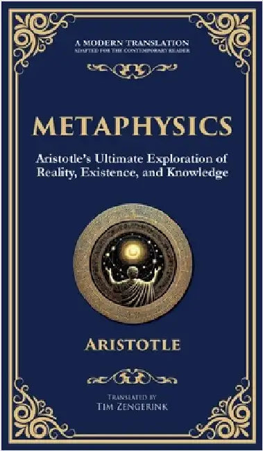 Metaphysics: Aristotle's Ultimate Exploration of Reality, Existence, and Knowledge (Deluxe Hardbound Edition) by Aristotle