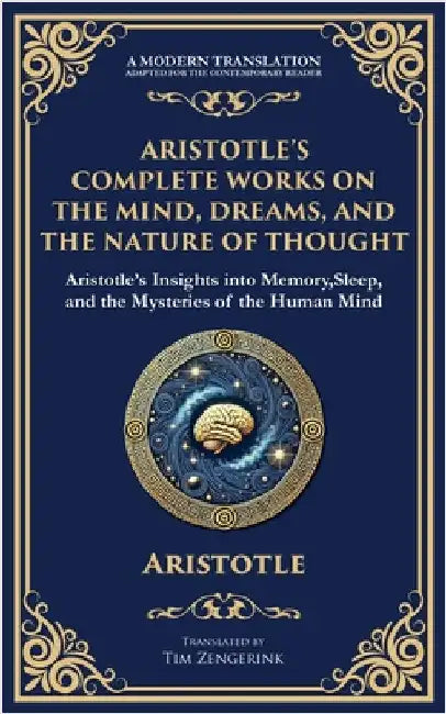 Aristotle's Complete Works on the Mind, Dreams, and the Nature of Thought: Insights into Memory, Sleep, and the Mysteries of the Human Mind by Aristotle