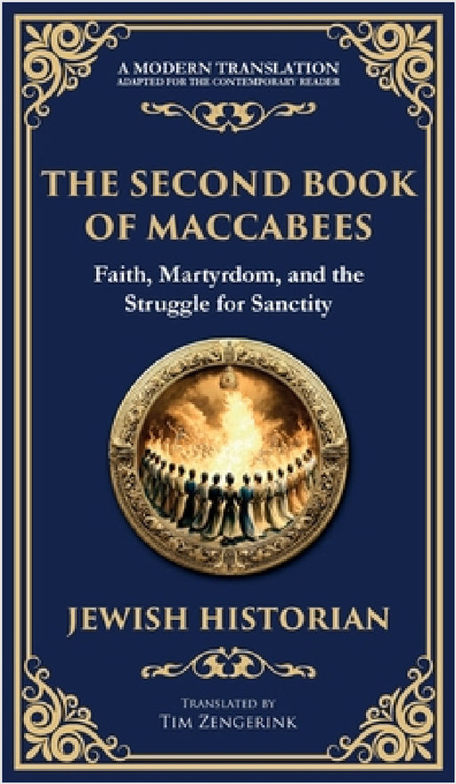 The Second Book of Maccabees: The Timeless Account of Courage, Faith, and Sacrifice (Deluxe Hardbound Edition) by Anonymous (Jewish Historian), Tim Zengerink