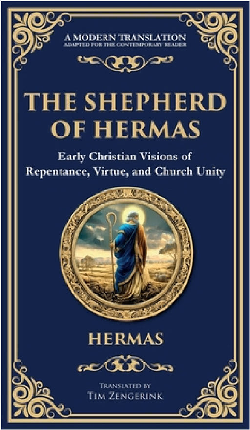 The Shepherd of Hermas: A Timeless Guide to Faith, Repentance, and Spiritual Growth (Deluxe Hardbound Edition) by Hermas (2nd Century Christian), Tim Zengerink
