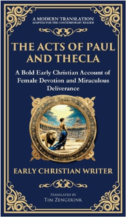 The Acts of Paul and Thecla: A Timeless Tale of Faith, Courage, and Devotion (Deluxe Hardbound Edition) by Anonymous Early Christian Writer, Tim Zengerink