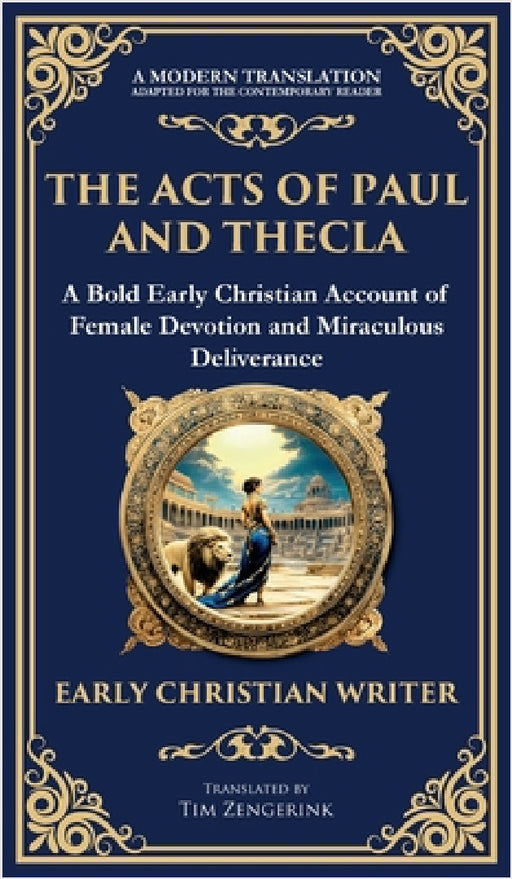 The Acts of Paul and Thecla: A Timeless Tale of Faith, Courage, and Devotion (Deluxe Hardbound Edition) by Anonymous Early Christian Writer, Tim Zengerink