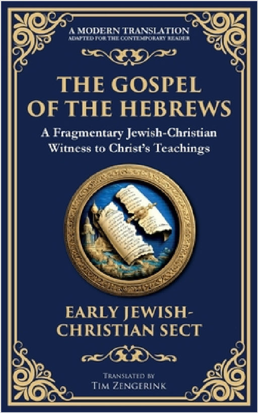 The Gospel of the Hebrews: A Lost Spiritual Classic by Anonymous Early Jewish-Christian Sect, Tim Zengerink