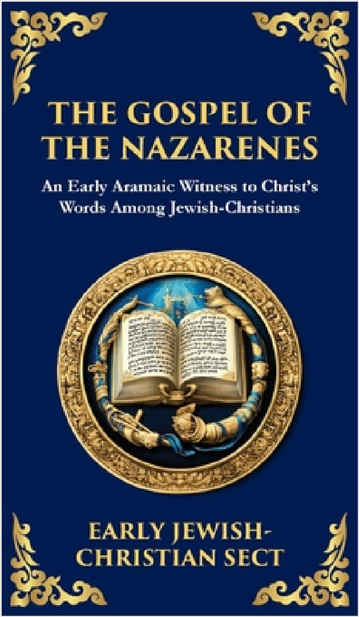 The Gospel of the Nazarenes: A Lost Testament of Jewish-Christian Wisdom (Deluxe Hardbound Edition) by Anonym (Early Jewish-Christian Sect), Tim Zengerink