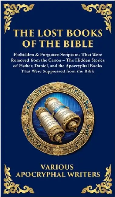 The Lost Books of the Bible: The Hidden Stories of Esther, Daniel, and the Apocryphal Books That Were Suppressed from the Bible (Deluxe Hardbound Edit by Jewish Scribes, Hellenistic