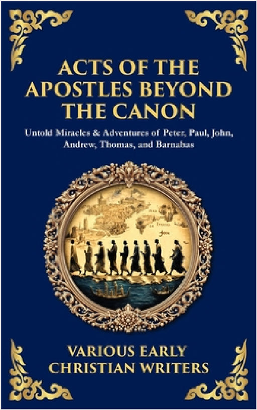 Acts of the Apostles Beyond the Canon: Untold Miracles & Adventures of Peter, Paul, John, Andrew, Thomas, and Barnabas (Deluxe Hardbound Edition) by Early Christian Writers, Tim Zengerink