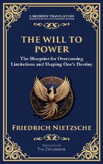 The Will to Power: The Blueprint for Overcoming Limitations and Shaping One's Destiny by Friedrich Nietzsche, Tim Zengerink