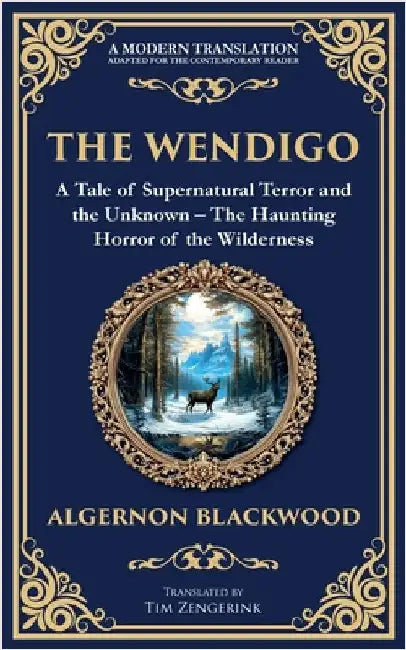 The Wendigo: A Legendary Tale of Supernatural Horror - Fear and Madness in the Canadian Wilderness by Blackwood, Algernon