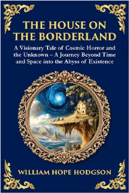 The House on the Borderland: Supernatural Dimensions, Cosmic Horror & Visions of a Terrifying Beyond by Hodgson, William Hope