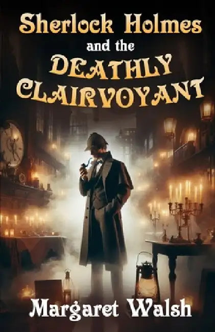 Sherlock Holmes and The Deathly Clairvoyant by Margaret Walsh
