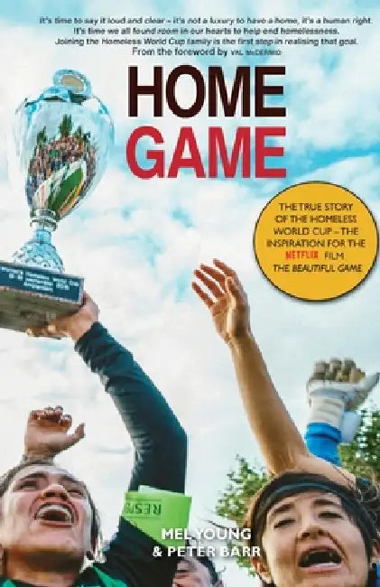 Home Game: The True Story of the Homeless World Cup by Peter Barr, Mel Young