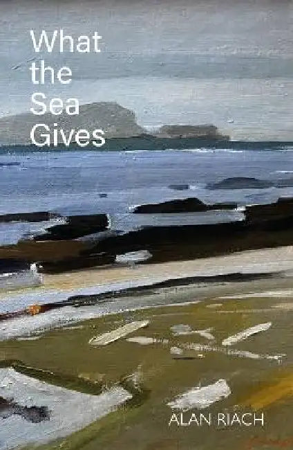 What the Sea Gives by Alan Riach
