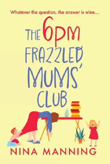 The 6pm Frazzled Mums' Club by Nina Manning