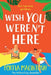 Wish You Weren't Here by Portia Macintosh