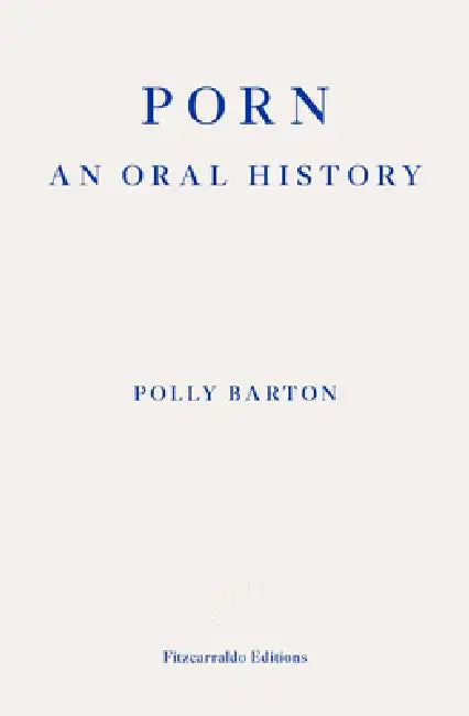 Porn: : An Oral History by Polly Barton