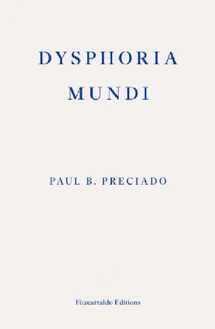 Dysphoria Mundi by Paul B. Preciado