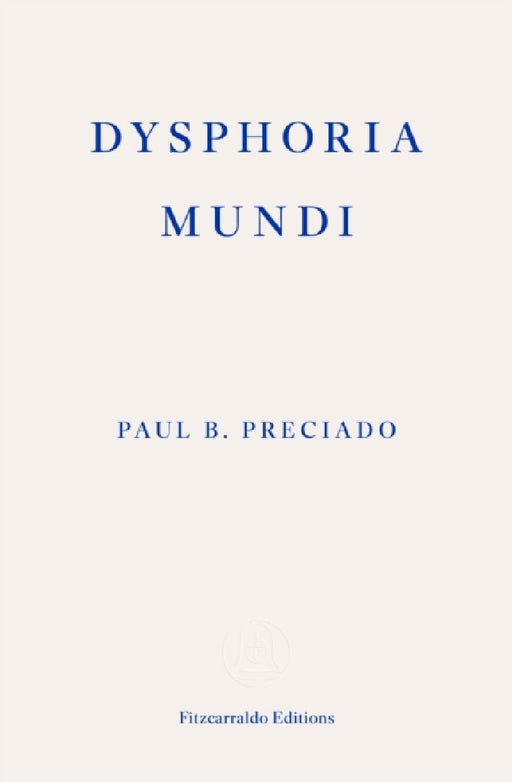 Dysphoria Mundi by Paul B. Preciado