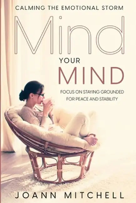Calming The Emotional Storm: Focus On Staying Grounded For Peace And Stability by Joann Mitchell