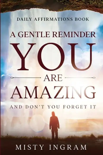 Daily Affirmations: A Gentle Reminder - You Are Amazing by Misty Ingram
