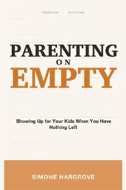 Parenting on Empty: Showing Up for Your Kids When You Have Nothing Left by Simone Hargrove