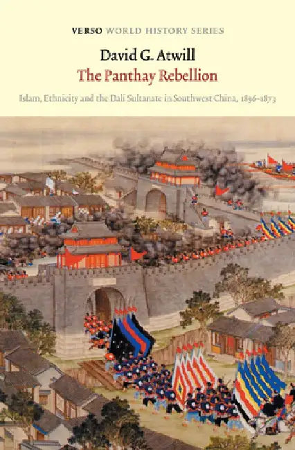 The Panthay Rebellion: Islam, Ethnicity and the Dali Sultanate in Southwest China, 1856-1873 by David Atwill