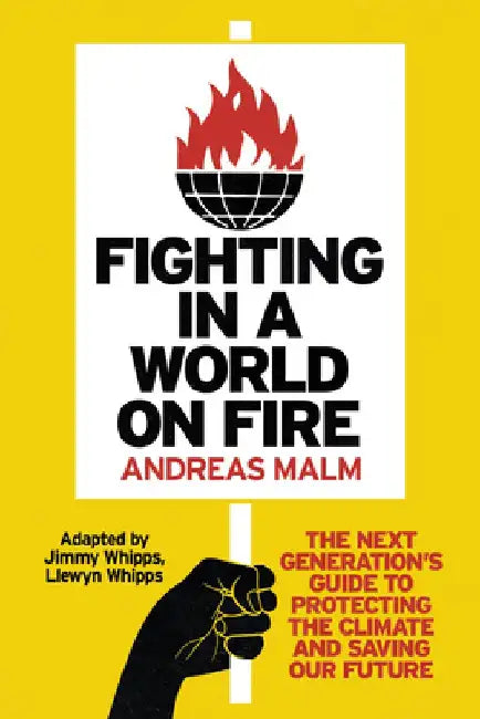 Fighting in a World on Fire: The Young People's Guide to Protecting the Climate and Saving Our Future by Andreas Malm