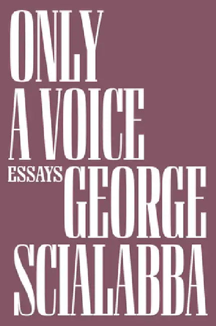 Only a Voice: Essays by George Scialabba