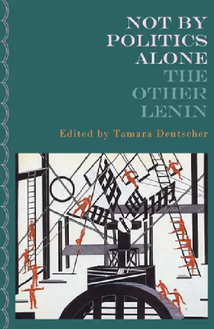 Not by Politics Alone: The Other Lenin by Tamara Deutscher