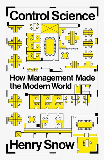 Control Science: How Management Made the Modern World by Henry Snow