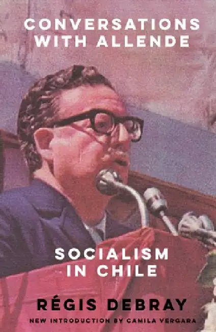 Conversations with Allende: Socialism in Chile by Régis Debray