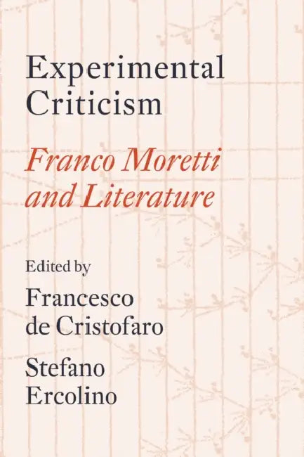 Experimental Criticism: Franco Moretti and Literature by Francesco de Cristofaro, Stefano Ercolino, Franco Moretti