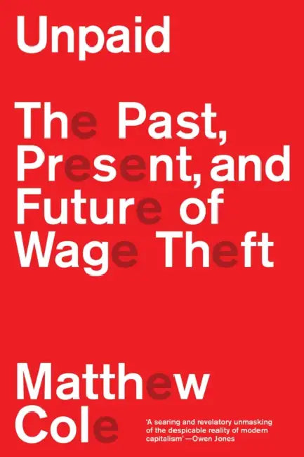 Unpaid: The Past, Present and Future of Wage Theft by Matthew Cole
