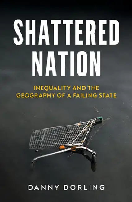Shattered Nation: Inequality and the Geography of a Failing State by Danny Dorling
