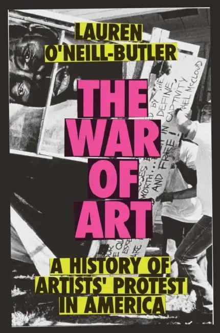 The War of Art: A History of Artists' Protest in America by Lauren O'Neill-Butler