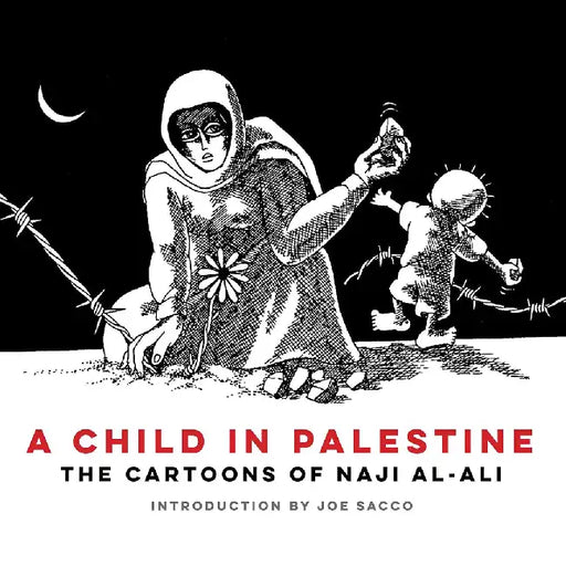 A Child in Palestine: The Cartoons of Naji Al-Ali by Naji Al-Ali