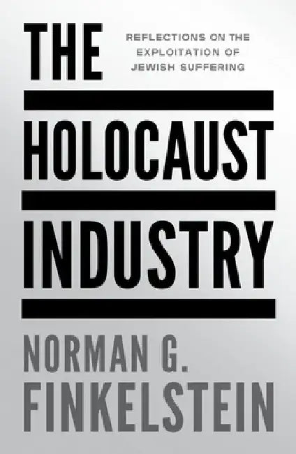 The Holocaust Industry: Reflections on the Exploitation of Jewish Suffering by Norman G. Finkelstein