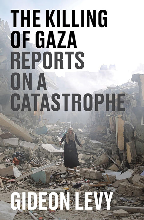 The Killing of Gaza: Reports from a Catastrophe