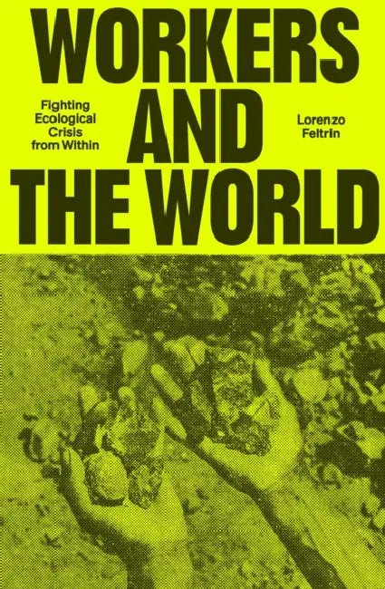 Workers and the World: Fighting Ecological Crisis from Within by Lorenzo Feltrin