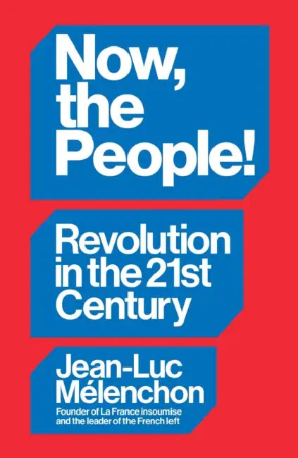 Now, the People! Revolution in the Twenty-First Century by Jean-Luc Mélenchon, David Broder