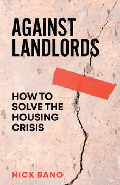 Against Landlords: How to Solve the Housing Crisis by Nick Bano