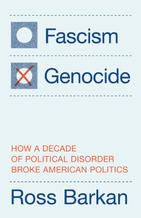 Fascism or Genocide: How a Decade of Political Disorder Broke American Politics by Ross Barkan
