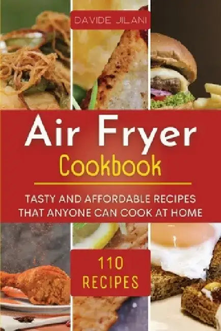 Air Fryer Cookbook: Tasty and affordable recipes that anyone can cook at home. by Davide Jilani