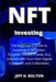 NFT Investing: The Beginner's Guide to Investing in NFT (Non-Fungible Token). Create, Buy and Sell with Your Own Digital Crypto-Art a by Jeff H. Bolton