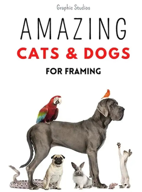 Amazing Cats and Dogs for Framing: Amazing pet photos, funny dogs and cats to frame by Graphic Studios